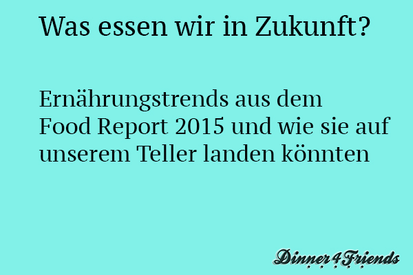 Der Food Report geht den neuesten Ernährungstrends auf den Grund. Dinner4Friends hat die Trends unter die Lupe genommen.